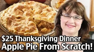 $25 Thanksgiving Dinner! How To Make A Homemade Apple Pie From Scratch!