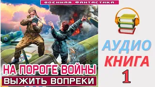 #Аудиокнига.«НА ПОРОГЕ ВОЙНЫ -1! Выжить вопреки». КНИГА 1. #Попаданцы #Фантастика