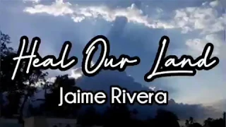 HEAL OUR LAND (JAIME RIVERA) LYRIC VIDEO