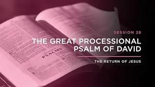 The Great Processional Psalm of David // THE RETURN OF JESUS: Episode 28