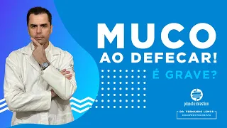 MUCO AO DEFECAR! É GRAVE?