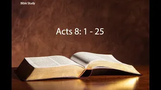 Bible Study   ​Acts 8: 1 - 25