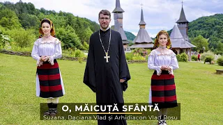 Suzana si Daciana Vlad & Arhidiacon Vlad Rosu - O, Maicuta Sfanta (priceasna)