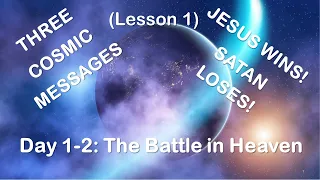 Three Cosmic Messages (Lesson 1) Jesus Wins-Satan Loses Day 1-2: The Battle in Heaven