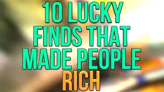 10 LUCKY Finds That Made People MILLIONAIRES
