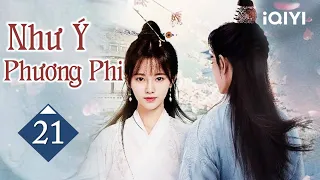 NHƯ Ý PHƯƠNG PHI - Tập 21 | Siêu Phẩm Ngôn Tình Cổ Trang Cực Hot | iQIYI Phim Thuyết Minh