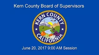 Kern County Board of Supervisors 9:00 a.m. meeting for Tuesday, June 20, 2017