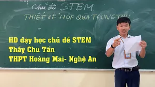 HD dạy học  theo định hướng STEM toán Tiết 1: Thầy Chu Tấn- và lớp 12A1-12A10 THPT Hoàng Mai