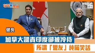 【短片】【有聲專欄】健良：加拿大譴責印度卻被冷待 所謂「盟友」純屬笑話