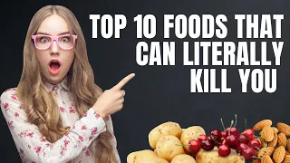 Top 10 foods that can literally kill you