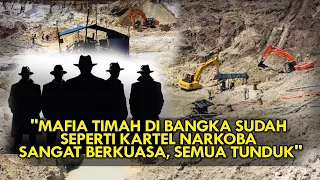 "MAFIA TIMAH DI BANGKA SUDAH SEPERTI KARTEL NARKOBA. SANGAT BERKUASA, SEMUA TUNDUK"