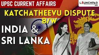 Katchatheevu Dispute Explained | Can India And Sri Lanka Find A Solution? | UPSC Current Affairs