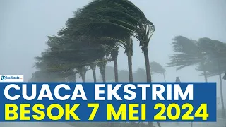 WASPADA PERINGATAN DINI CUACA EKSTRIM DI DAERAHMU BESOK SELASA 7 MEI 2024, INFO BMKG BERJAGA-JAGA