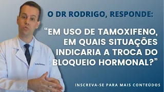 EM USO DE TAMOXIFENO, EM QUAIS SITUAÇÕES INDICARIA A TROCA DO BLOQUEIO HORMONAL?! | DR. RODRIGO !!!