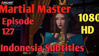 Martial Master Episode 127 Indonesia Subtitles 1080p / Wu shen zhu zai ep 127 / 军事大师ep 127