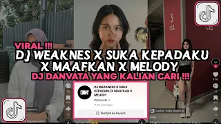 DJ WEAKNESS X SUKA KEPADAKU X MAAFKAN X MELODY DJ DANVATA VIRAL TIKTOK 2024