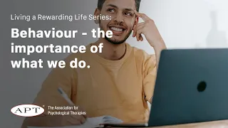 Living a Rewarding Life 2: Behaviour - the importance of what we do.