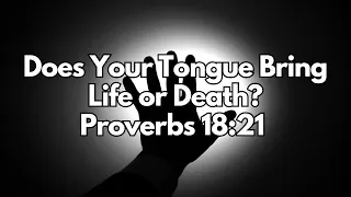 Does Your Tongue Bring Life or Death? - Proverbs 18:21 - Daily Devotion - Daily Bible Verse