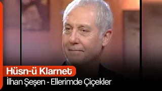 İlhan Şeşen - Ellerimde Çiçekler  (Hüsn-ü Klarnet)