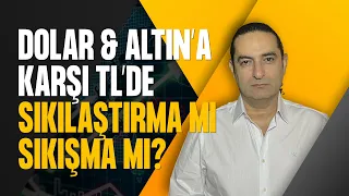 Dolar & Altın’a Karşı TL’de Sıkılaştırma Mı? Sıkışma Mı?