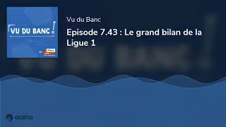 Episode 7.43 : Le grand bilan de la Ligue 1