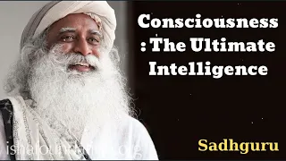 Consciousness: The Ultimate Intelligence - Sadhguru Spiritual Teacher