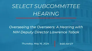 Overseeing the Overseers: A Hearing with NIH Deputy Director Lawrence Tabak