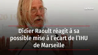 Didier Raoult réagit à sa possible mise à l’écart de l’IHU de Marseille