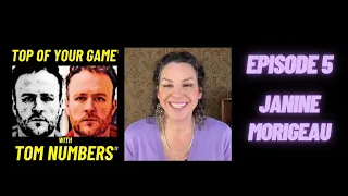 JANINE MORIGEAU - Episode 5: Top Of Your Game with TOM NUMBERS…..