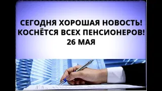 Сегодня хорошая новость! Коснётся всех пенсионеров! 26 мая