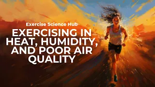 Exercising in High Heat, Humidity, and poor air quality: Strategies for safe Exercising