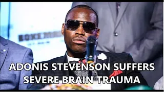 ADONIS STEVENSON SUFFERS FROM SEVERE BRAIN TRAUMA!