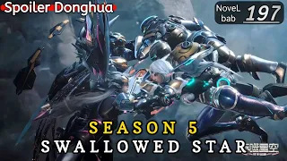 Episode 197 | SWALLOWED STAR season 5 | Alur cerita donghua terbaru dan terbaik