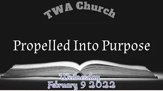 TWA Church |  Propelled Into Purpose | Wednesday, February  9, 2022