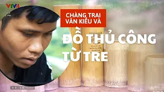 Chàng trai Vân Kiều làm đồ thủ công từ cây tre| VTV4