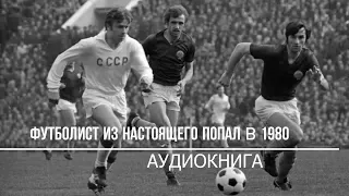 ФУТБОЛИСТ ИЗ НАСТОЯЩЕГО ПОПАЛ В 1980 | АУДИОКНИГИ | #аудиокниги #попаданцы #фантастика