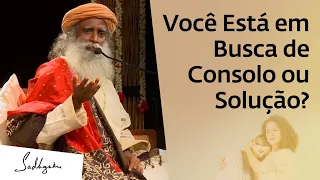 Você Está em Busca de Consolo ou Solução? | Sadhguru Português