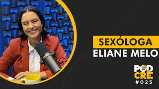 SEXÓLOGA ELIANE MELO | PODCRÊ #025