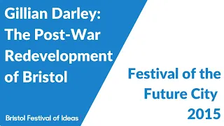 Gillian Darley: The Post-War Redevelopment of Bristol (Festival of the Future City 2015)