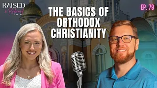 The Basics of Orthodox Christianity | Catechist Jamey Bennett | The Raised & Redeemed Podcast Ep. 79