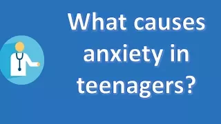 What causes anxiety in teenagers ? | Good Health FAQ