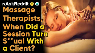 Massage Therapists Share When Clients Made A Session Dirty (r/AskReddit | Ask Reddit Stories)