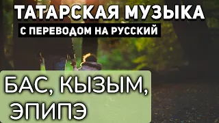 Татарские песни с переводом на русский I Бас, кызым, Эпипэ I Народная Татарская Песня