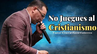 No Juegues Al Cristianismo - Pastor General David Gutierrez