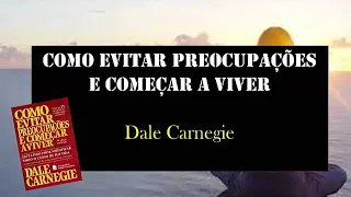 CAP- 21 COMO EVITAR PREOCUPAÇÕES E COMEÇAR A VIVER - DALE CARNEGIE