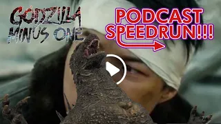 SPEED RUN THE PODCAST: GODZILLA MINUS ONE