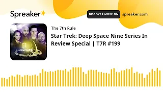 Star Trek: Deep Space Nine Series In Review Special | T7R #199