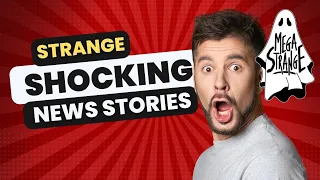 Weird News Stories From Around The World - Mega Strange #76