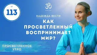 ПРОСВЕТЛЕНИЕ. Как просветленный воспринимает мир? Выпуск 113