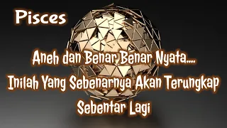 🥨Pisces🥨Aneh dan Benar Benar Nyata.... Inilah Yang Sebenarnya Akan Terungkap Sebentar Lagi😎🌹